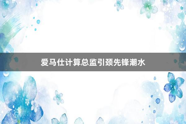 爱马仕计算总监引颈先锋潮水